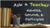 Adverbs, Gerunds, Participles