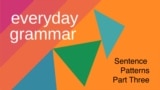 Everyday Grammar: Common Sentence Patterns, Part Three