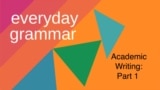 Everyday Grammar: Academic Writing, Part 1
