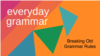 Everyday Grammar: Old Grammar Rules You Can Break