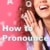 How to Pronounce